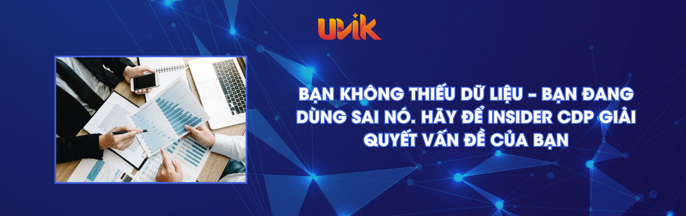 Bạn không thiếu dữ liệu – bạn đang dùng sai nó. Hãy để Insider CDP giải quyết vấn đề của bạn
