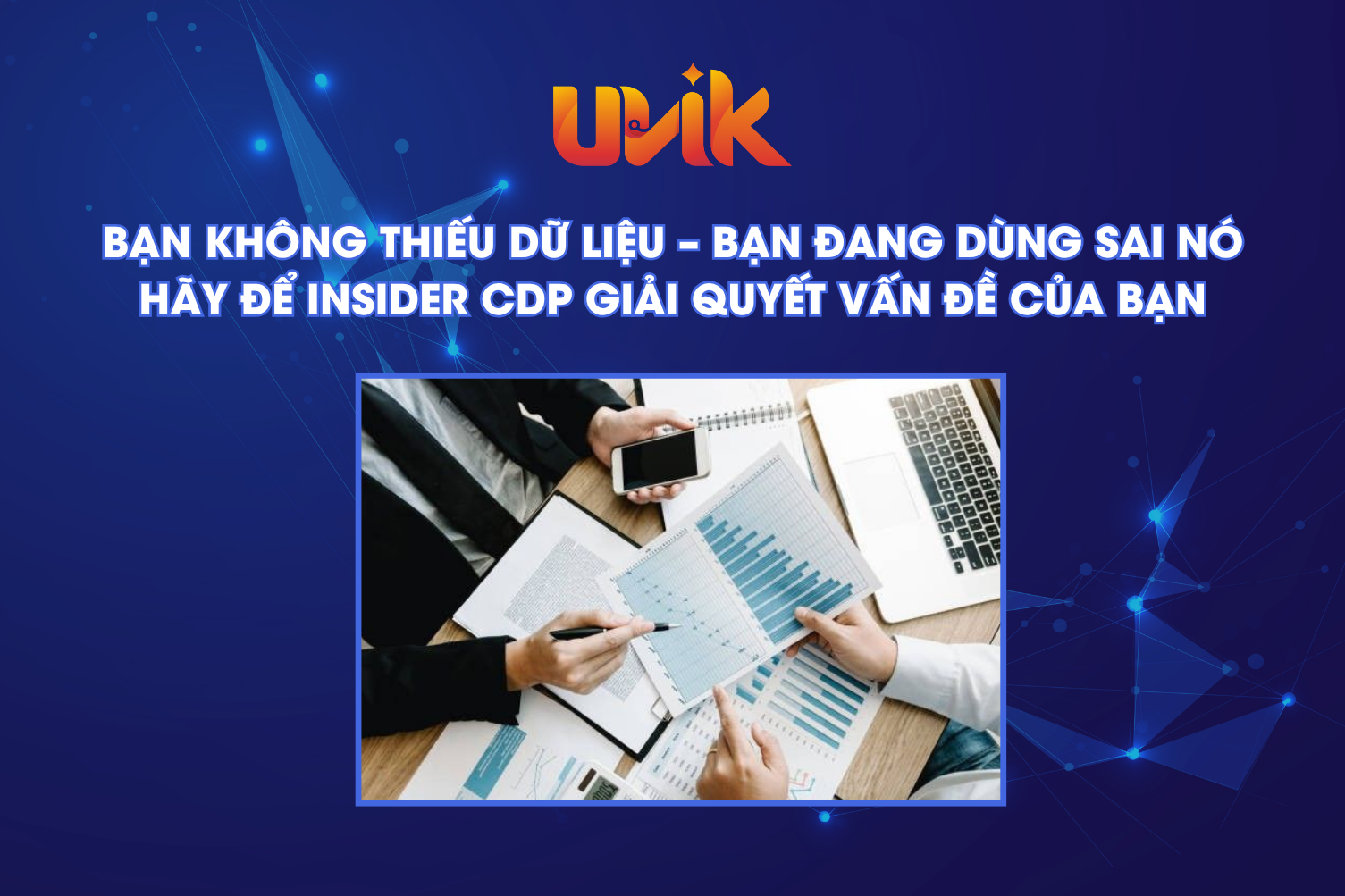 Bạn không thiếu dữ liệu – bạn đang dùng sai nó. Hãy để Insider CDP giải quyết vấn đề của bạn