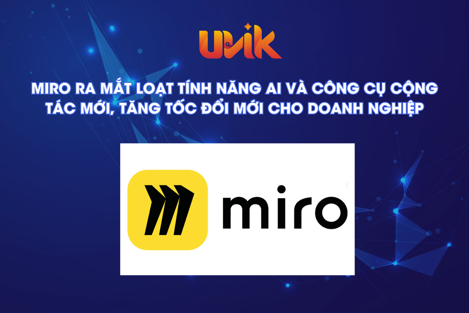 Miro ra mắt loạt tính năng AI và công cụ cộng tác mới, tăng tốc đổi mới cho doanh nghiệp