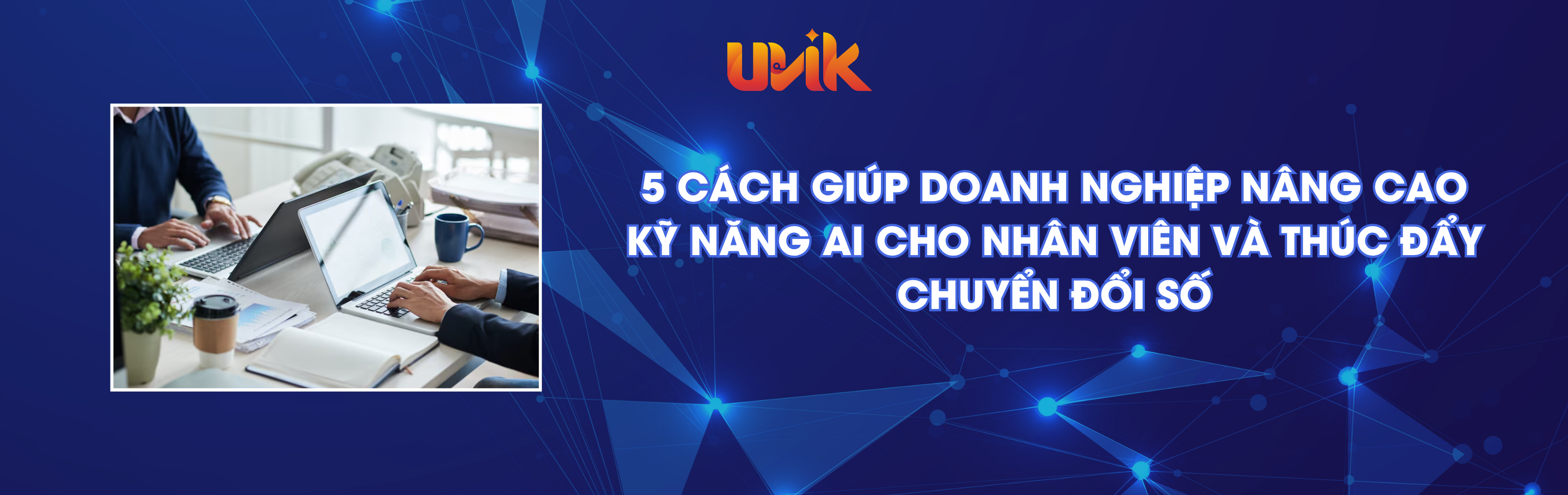 5 cách giúp doanh nghiệp nâng cao kỹ năng AI cho nhân viên và thúc đẩy chuyển đổi số