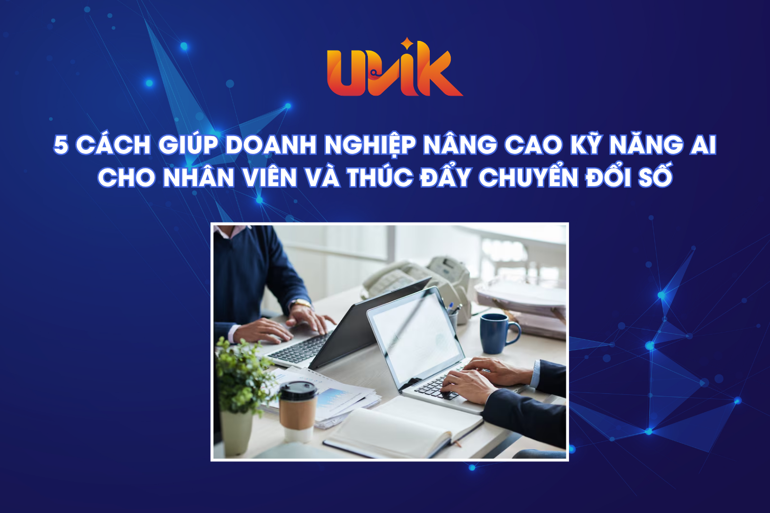 5 cách giúp doanh nghiệp nâng cao kỹ năng AI cho nhân viên và thúc đẩy chuyển đổi số